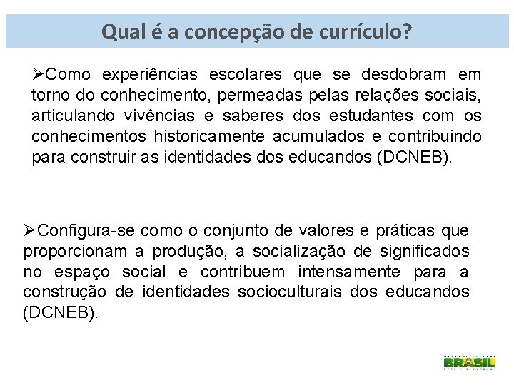 Qual é a concepção de currículo? ØComo experiências escolares que se desdobram em torno