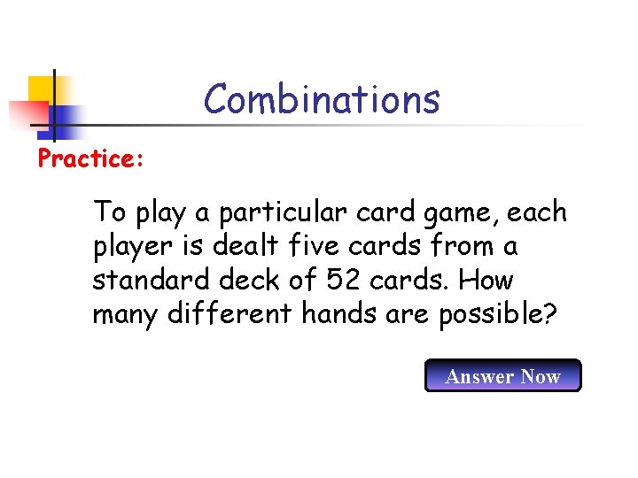 Combinations Practice: To play a particular card game, each player is dealt five cards