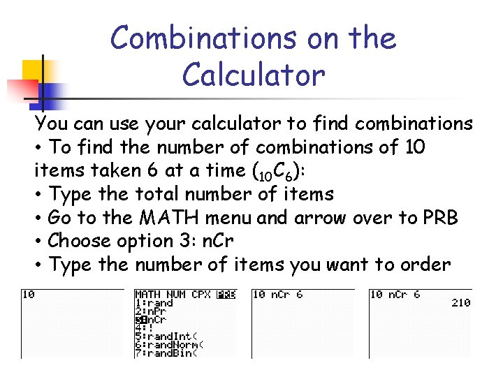 Combinations on the Calculator You can use your calculator to find combinations • To