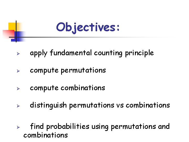 Objectives: Ø apply fundamental counting principle Ø compute permutations Ø compute combinations Ø distinguish