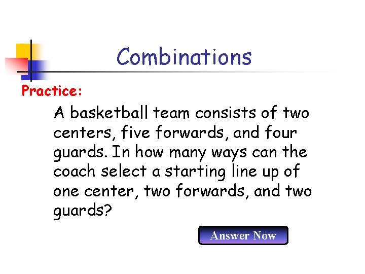 Combinations Practice: A basketball team consists of two centers, five forwards, and four guards.