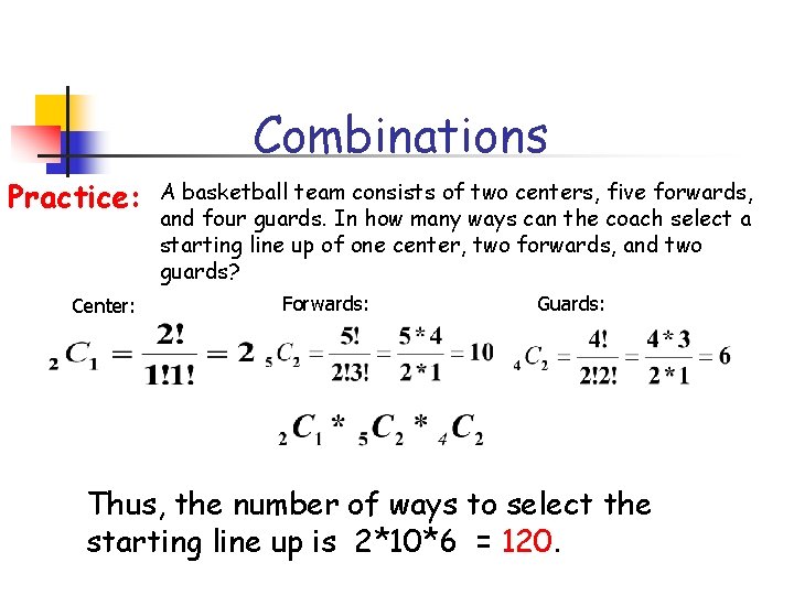 Combinations Practice: Center: A basketball team consists of two centers, five forwards, and four