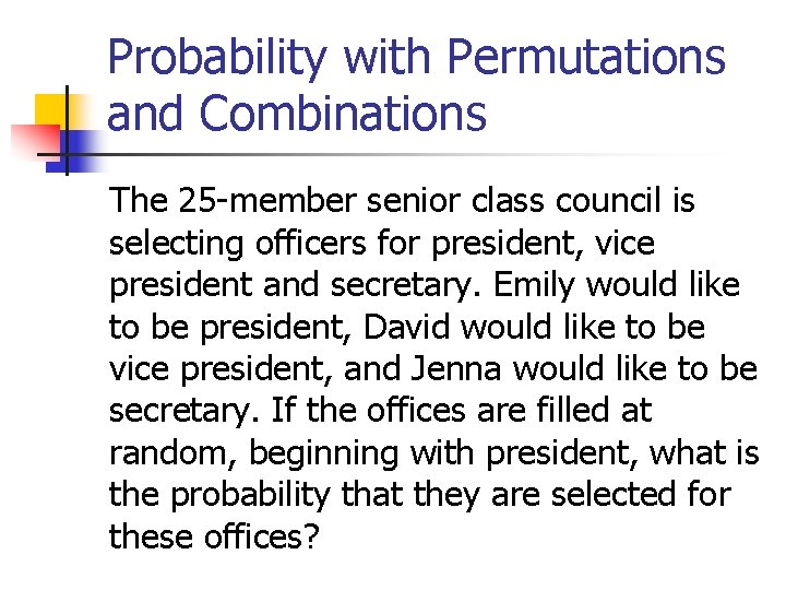 Probability with Permutations and Combinations The 25 -member senior class council is selecting officers