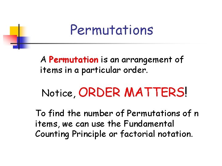 Permutations A Permutation is an arrangement of items in a particular order. Notice, ORDER