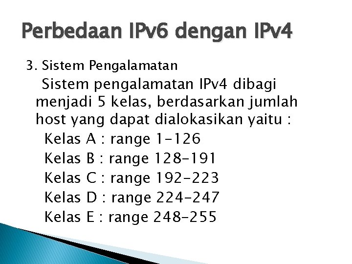 Perbedaan IPv 6 dengan IPv 4 3. Sistem Pengalamatan Sistem pengalamatan IPv 4 dibagi