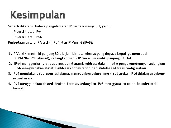 Kesimpulan Seperti diketahui bahwa pengalamatan IP terbagi menjadi 2, yaitu : IP versi 4