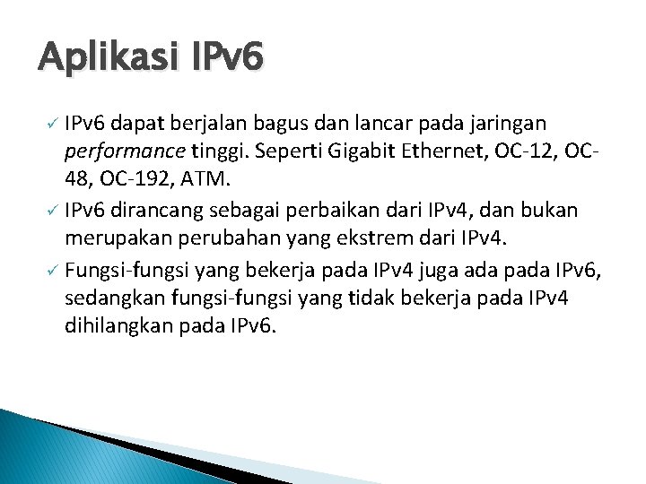 Aplikasi IPv 6 dapat berjalan bagus dan lancar pada jaringan performance tinggi. Seperti Gigabit