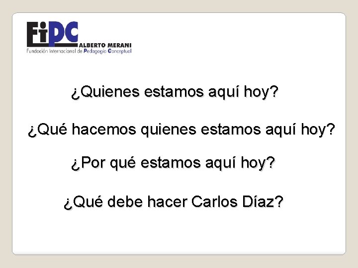 ¿Quienes estamos aquí hoy? ¿Qué hacemos quienes estamos aquí hoy? ¿Por qué estamos aquí