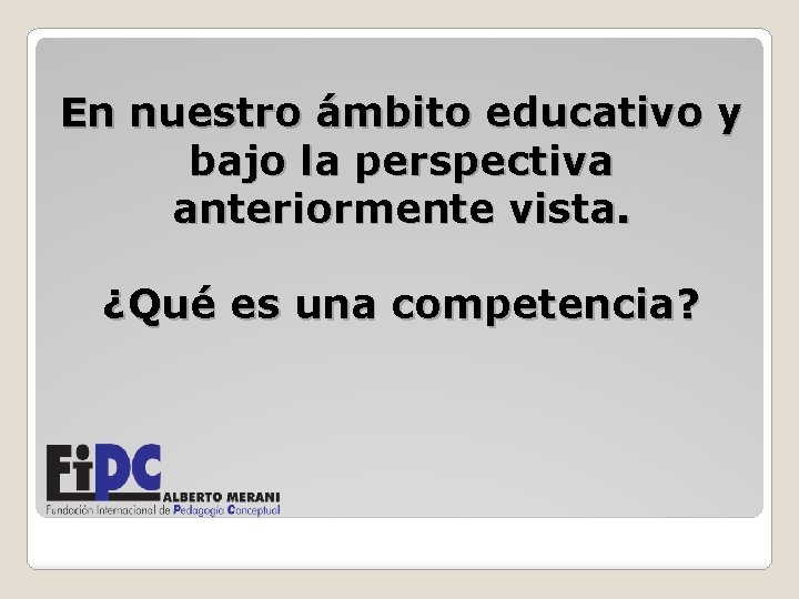 En nuestro ámbito educativo y bajo la perspectiva anteriormente vista. ¿Qué es una competencia?