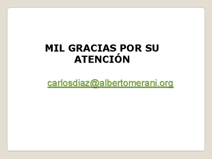 MIL GRACIAS POR SU ATENCIÓN carlosdiaz@albertomerani. org 