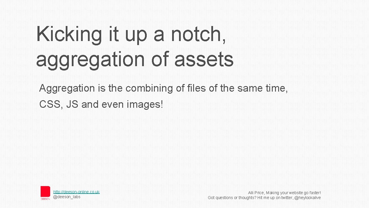 Kicking it up a notch, aggregation of assets Aggregation is the combining of files