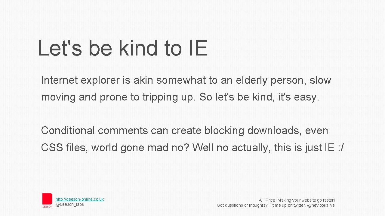 Let's be kind to IE Internet explorer is akin somewhat to an elderly person,