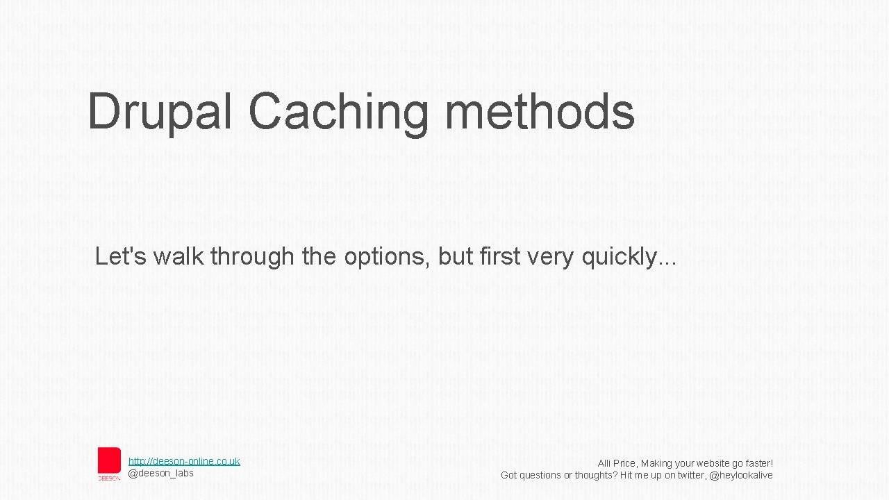 Drupal Caching methods Let's walk through the options, but first very quickly. . .