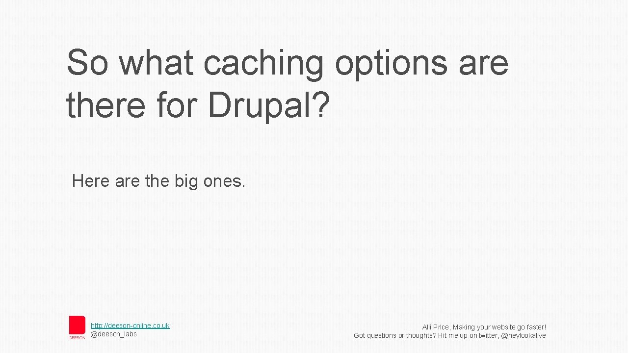 So what caching options are there for Drupal? Here are the big ones. http: