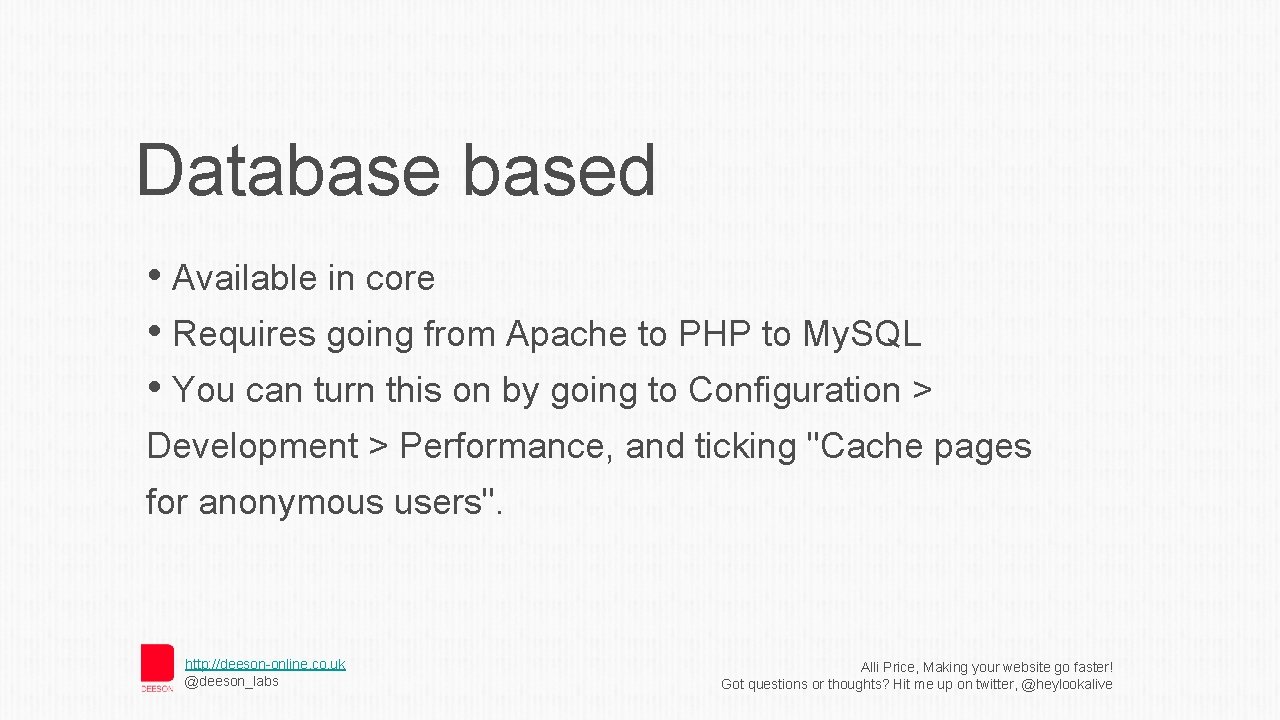 Databased • Available in core • Requires going from Apache to PHP to My.