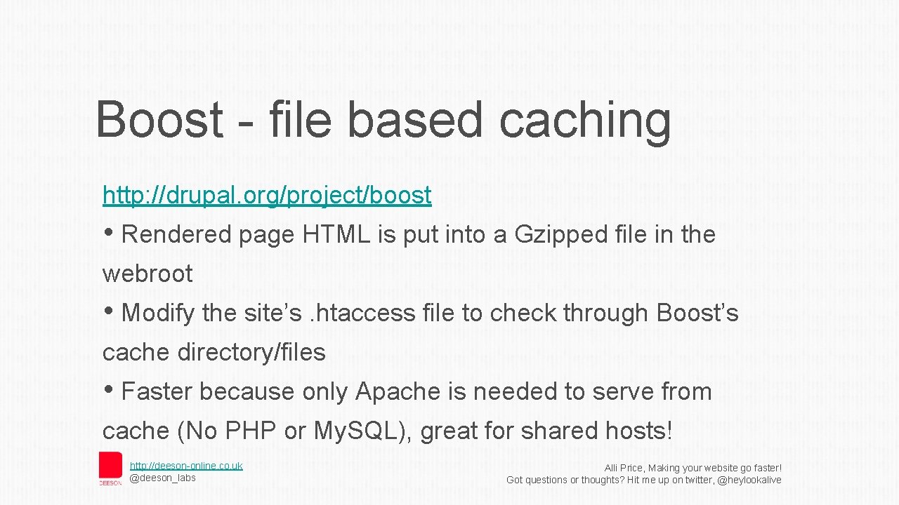 Boost - file based caching http: //drupal. org/project/boost • Rendered page HTML is put
