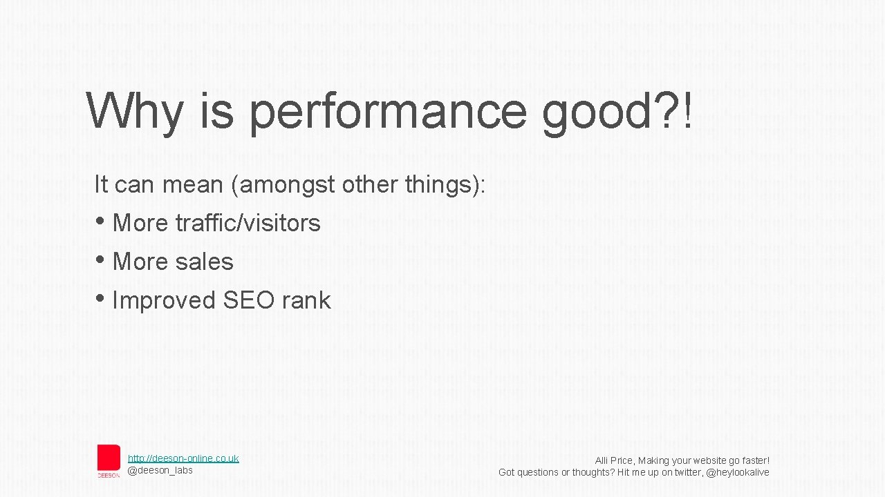 Why is performance good? ! It can mean (amongst other things): • More traffic/visitors