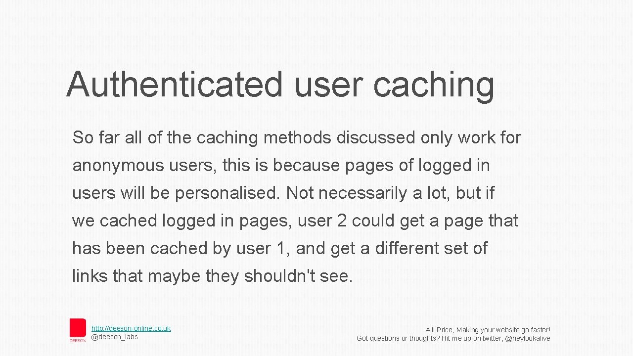 Authenticated user caching So far all of the caching methods discussed only work for