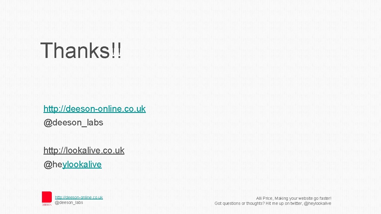 Thanks!! http: //deeson-online. co. uk @deeson_labs http: //lookalive. co. uk @heylookalive http: //deeson-online. co.