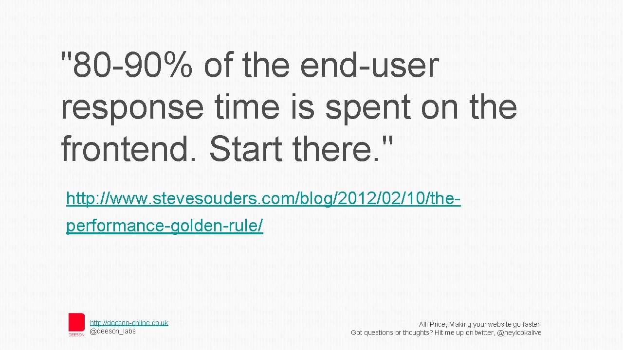 "80 -90% of the end-user response time is spent on the frontend. Start there.