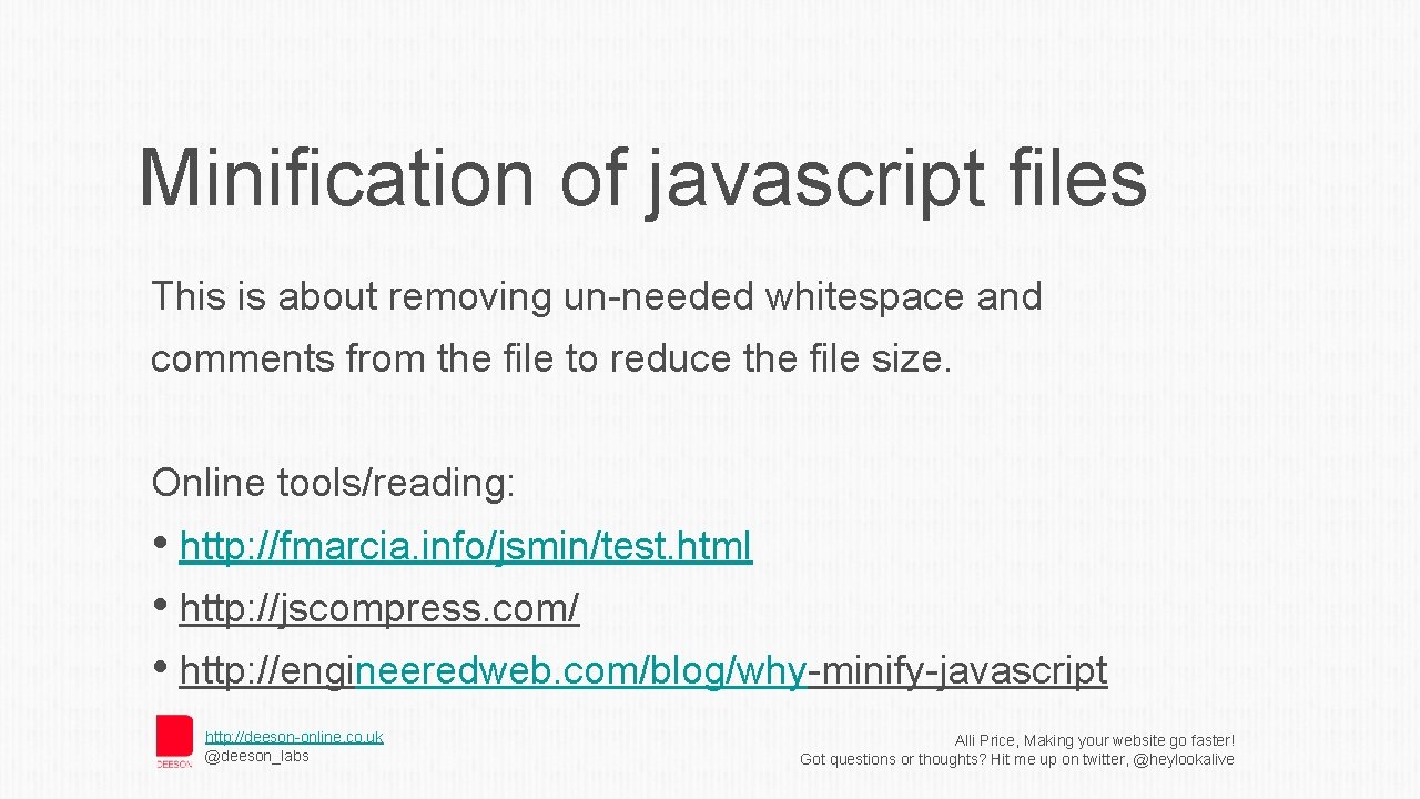 Minification of javascript files This is about removing un-needed whitespace and comments from the