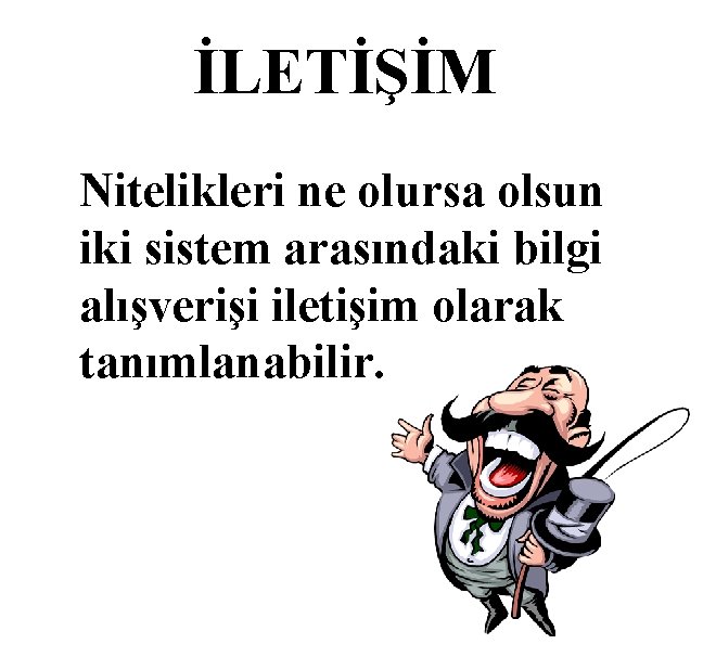 İLETİŞİM Nitelikleri ne olursa olsun iki sistem arasındaki bilgi alışverişi iletişim olarak tanımlanabilir. 