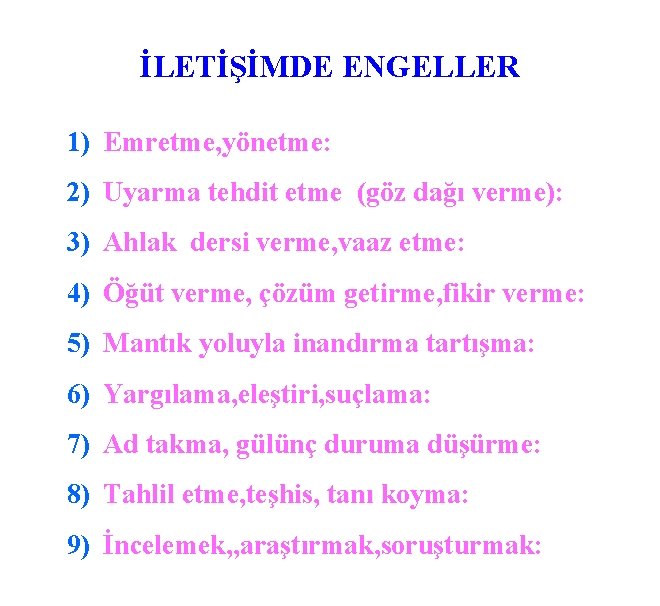 İLETİŞİMDE ENGELLER 1) Emretme, yönetme: 2) Uyarma tehdit etme (göz dağı verme): 3) Ahlak