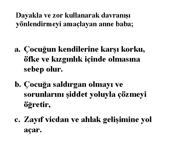 Dayakla ve zor kullanarak davranışı yönlendirmeyi amaçlayan anne baba; a. Çocuğun kendilerine karşı korku,