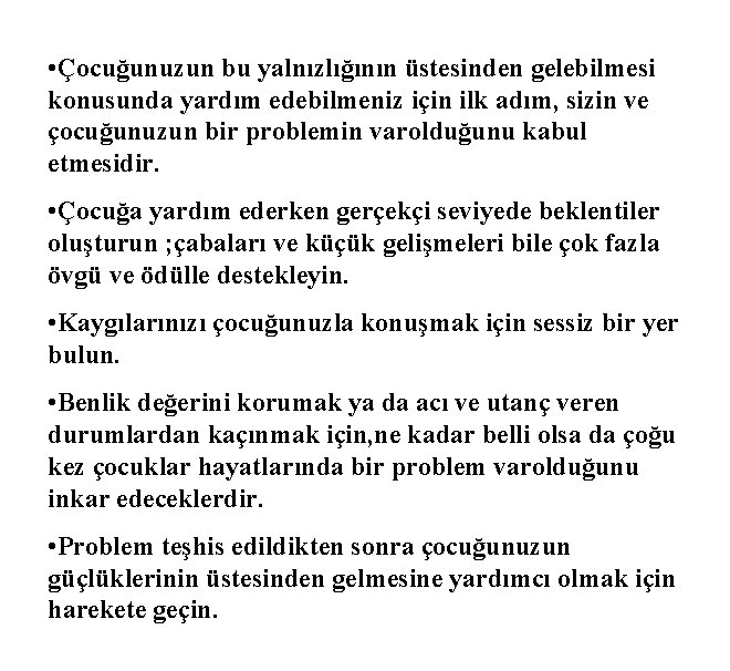  • Çocuğunuzun bu yalnızlığının üstesinden gelebilmesi konusunda yardım edebilmeniz için ilk adım, sizin