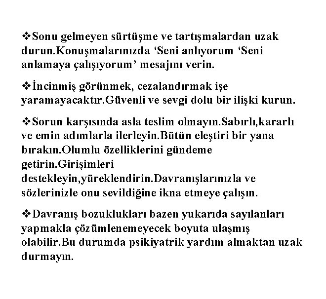 v. Sonu gelmeyen sürtüşme ve tartışmalardan uzak durun. Konuşmalarınızda ‘Seni anlıyorum ‘Seni anlamaya çalışıyorum’