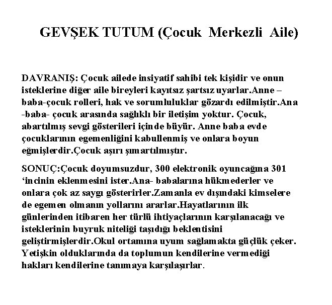 GEVŞEK TUTUM (Çocuk Merkezli Aile) DAVRANIŞ: Çocuk ailede insiyatif sahibi tek kişidir ve onun