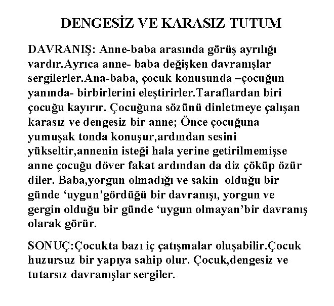 DENGESİZ VE KARASIZ TUTUM DAVRANIŞ: Anne-baba arasında görüş ayrılığı vardır. Ayrıca anne- baba değişken