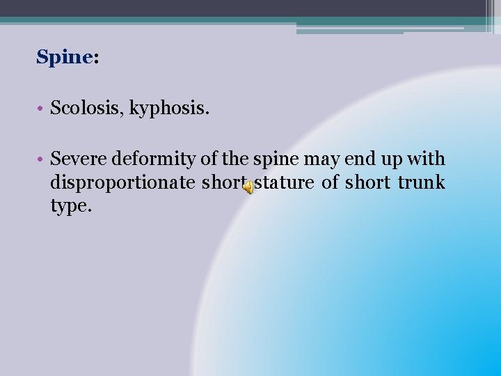 Spine: • Scolosis, kyphosis. • Severe deformity of the spine may end up with