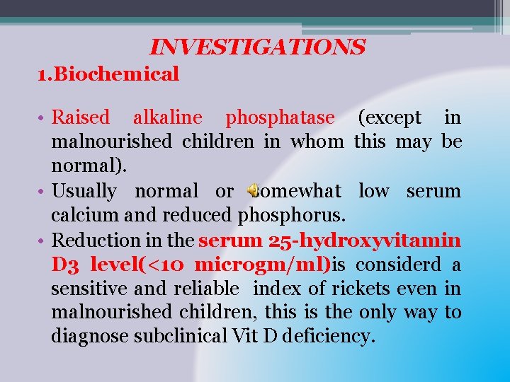 INVESTIGATIONS 1. Biochemical • Raised alkaline phosphatase (except in malnourished children in whom this