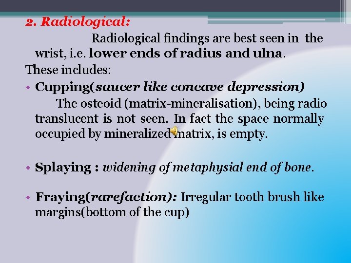 2. Radiological: Radiological findings are best seen in the wrist, i. e. lower ends