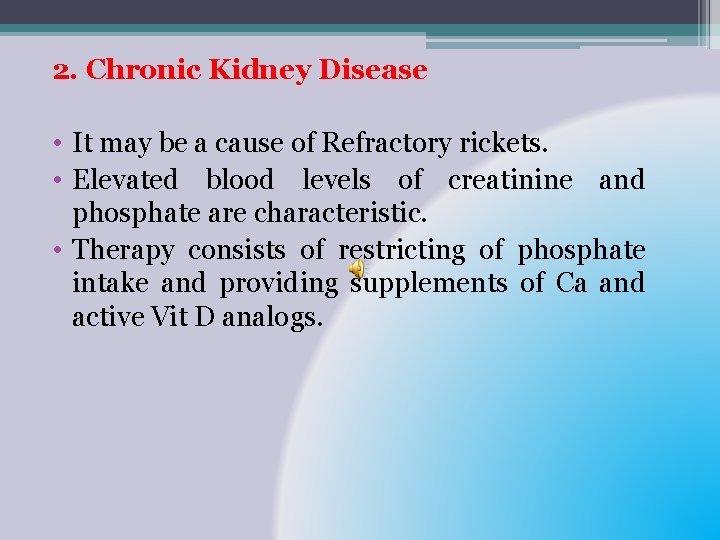 2. Chronic Kidney Disease • It may be a cause of Refractory rickets. •