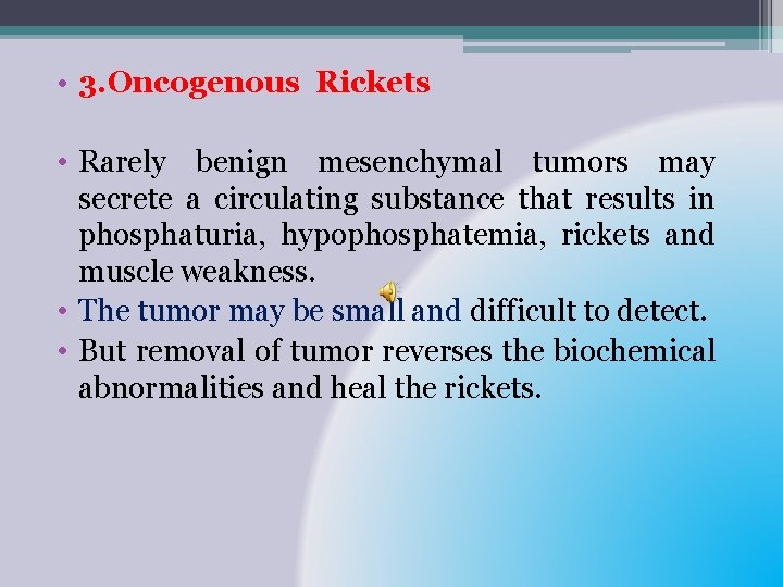  • 3. Oncogenous Rickets • Rarely benign mesenchymal tumors may secrete a circulating