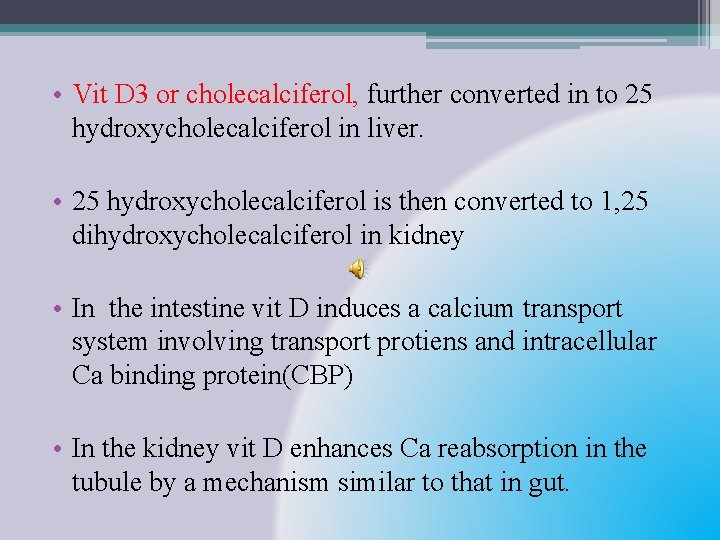  • Vit D 3 or cholecalciferol, further converted in to 25 hydroxycholecalciferol in