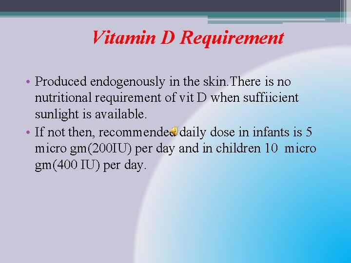 Vitamin D Requirement • Produced endogenously in the skin. There is no nutritional requirement