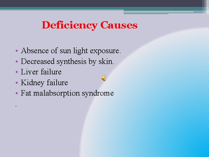 Deficiency Causes • • • . Absence of sun light exposure. Decreased synthesis by