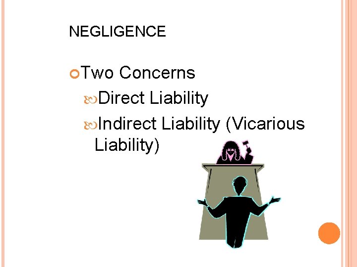 NEGLIGENCE Two Concerns Direct Liability Indirect Liability (Vicarious Liability) 