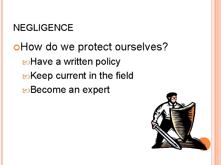 NEGLIGENCE How do we protect ourselves? Have a written policy Keep current in the
