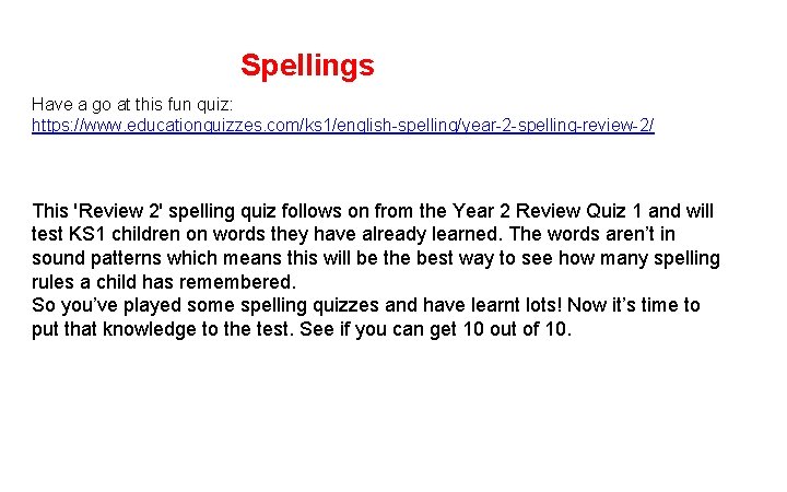 Spellings Have a go at this fun quiz: https: //www. educationquizzes. com/ks 1/english-spelling/year-2 -spelling-review-2/