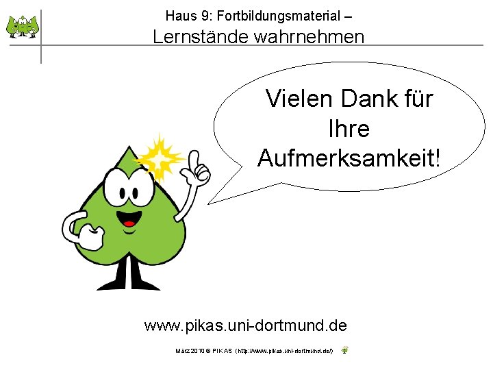 Haus 9: Fortbildungsmaterial – Lernstände wahrnehmen Vielen Dank für Ihre Aufmerksamkeit! www. pikas. uni-dortmund.