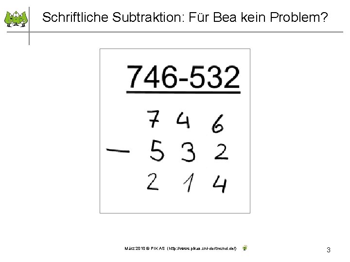 Schriftliche Subtraktion: Für Bea kein Problem? März 2010 © PIK AS (http: //www. pikas.