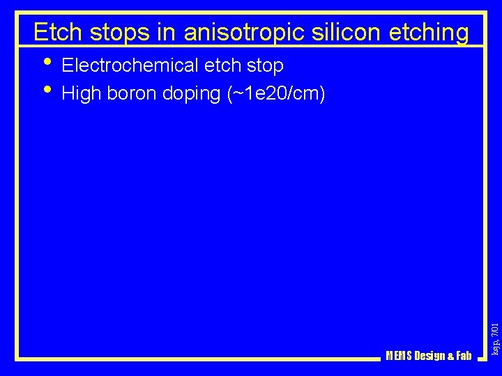 Etch stops in anisotropic silicon etching MEMS Design & Fab ksjp, 7/01 • Electrochemical