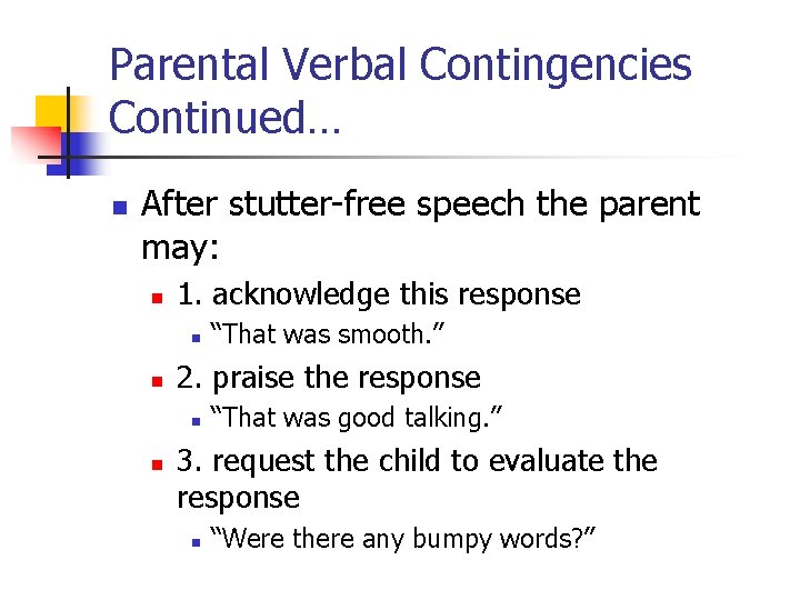 Parental Verbal Contingencies Continued… n After stutter-free speech the parent may: n 1. acknowledge
