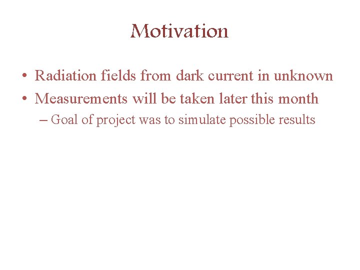 Motivation • Radiation fields from dark current in unknown • Measurements will be taken