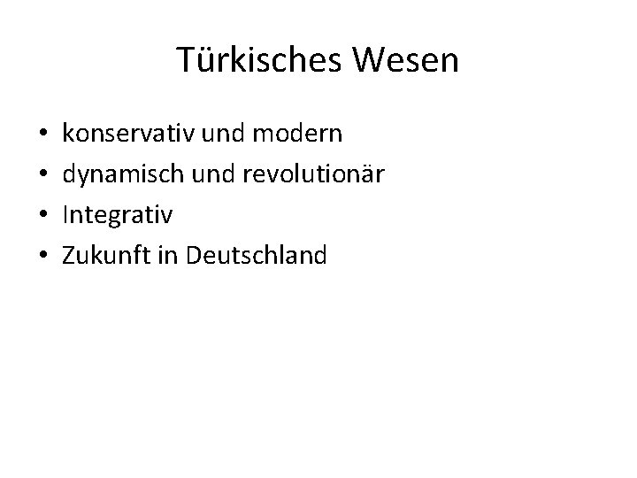 Türkisches Wesen • • konservativ und modern dynamisch und revolutionär Integrativ Zukunft in Deutschland