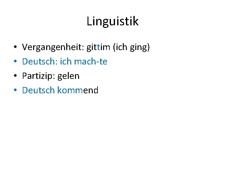 Linguistik • • Vergangenheit: gittim (ich ging) Deutsch: ich mach-te Partizip: gelen Deutsch kommend